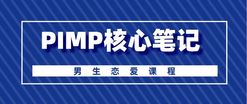 [13.1GB]男生恋爱课程《PIMP核心笔记》网盘下载【010601】-启明情感网